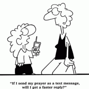 If I send my prayer as a text message, will I get a faster reply?
