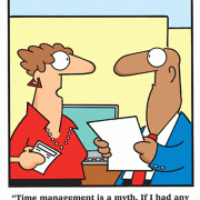 Time management is a myth. If I had any control over time, I'd still be sixteen years old and weigh 90 pounds!