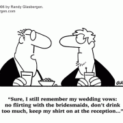 Sure, I still remember my wedding vows: no flirting with the bridesmaids, don't drink too much, keep my shirt on at the reception...